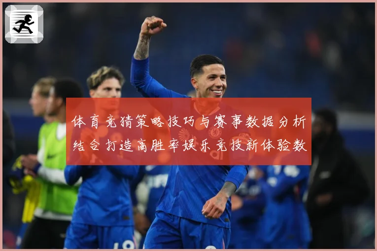 体育竞猜策略技巧与赛事数据分析结合打造高胜率娱乐竞技新体验数据研判-深度解析