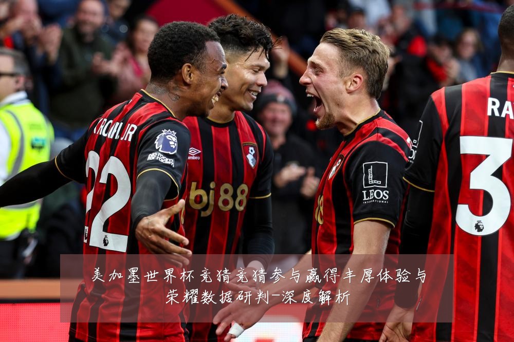 美加墨世界杯竞猜竞猜参与赢得丰厚体验与荣耀数据研判-深度解析